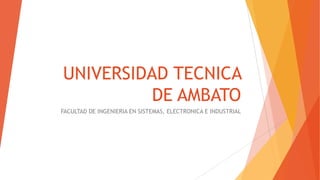 UNIVERSIDAD TECNICA
DE AMBATO
FACULTAD DE INGENIERIA EN SISTEMAS, ELECTRONICA E INDUSTRIAL
 