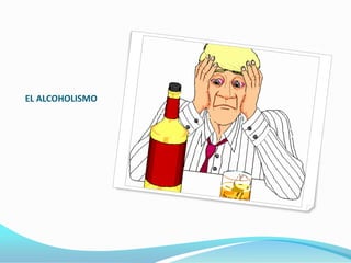 EL ALCOHOLISMO

 