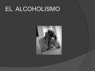 EL ALCOHOLISMO 
 