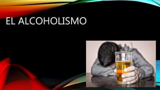 EL ALCOHOLISMO
 