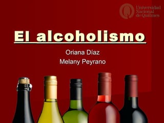 ElEl alcoholismoalcoholismo
Oriana DíazOriana Díaz
Melany PeyranoMelany Peyrano
 