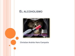 EL ALCOHOLISMO




Christian Andrés Haro Campaña
 