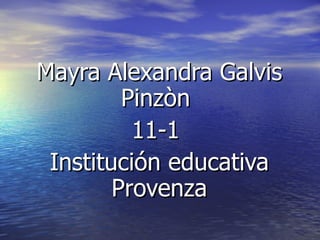 Mayra Alexandra Galvis Pinzòn  11-1  Institución educativa Provenza 