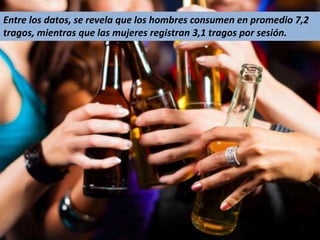 Entre los datos, se revela que los hombres consumen en promedio 7,2
tragos, mientras que las mujeres registran 3,1 tragos por sesión.
 