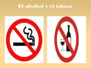 El alcohol y el tabaco
 