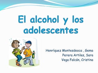 El alcohol y los adolescentes Henríquez Montesdeoca , Gema Perera Artiles, Sara Vega Falcón, Cristina 