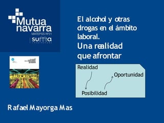 Realidad
Oportunidad
Posibilidad
Rafael Mayorga Mas
El alcohol y otras
drogas e
n e
l ámbito
laboral.
Una re
alidad
que afrontar
 