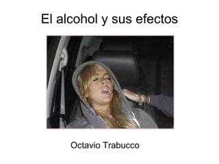 El alcohol y sus efectos Octavio Trabucco 