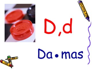 D,d Da●mas 