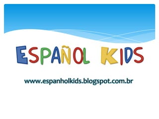 www.espanholkids.blogspot.com.br
 
