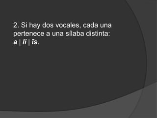 2. Si hay dos vocales, cada una pertenece a una sílaba distinta: a liīs. 