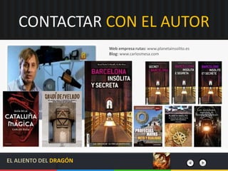 CONTACTAR CON EL AUTOR
Web empresa rutas: www.planetainsolito.es
Blog: www.carlosmesa.com
EL ALIENTO DEL DRAGÓN
 
