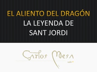 Carlos Mesasalir ^
LA LEYENDA DE
SANT JORDI
 