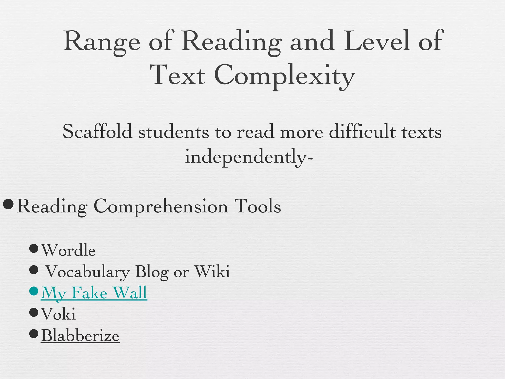 Range of Reading and Level of Text Complexity Scaffold students to read more difficult texts independently-  Reading Comprehension Tools Wordle  Vocabulary Blog or Wiki My Fake Wall Voki Blabberize   