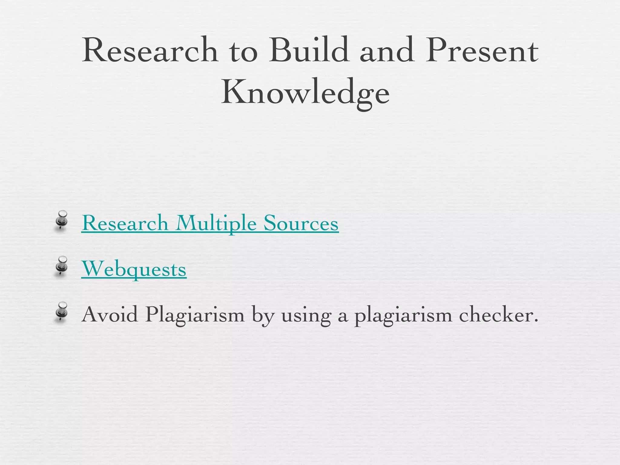 Research to Build and Present Knowledge  Research Multiple Sources Webquests Avoid Plagiarism by using a plagiarism checker. 