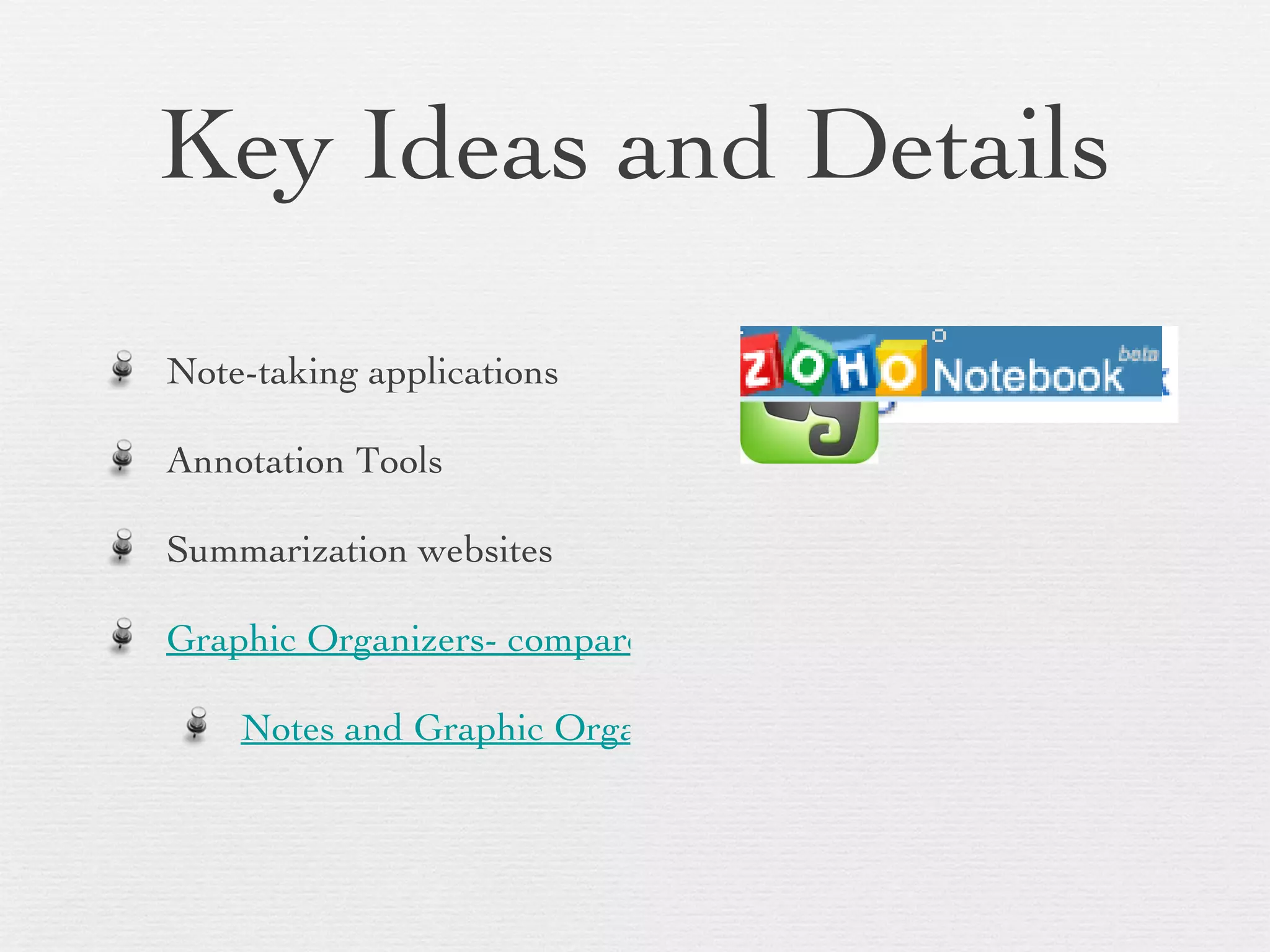 Key Ideas and Details Note-taking applications Annotation Tools Summarization websites Graphic Organizers- compare/contrast, cause/effect, character web Notes and Graphic Organizers 