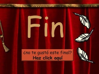 Fin
¿no te gustó este final?
     Haz click aquí
 