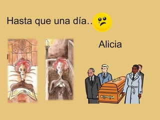 Hasta que una día…

                     Alicia
murió
 