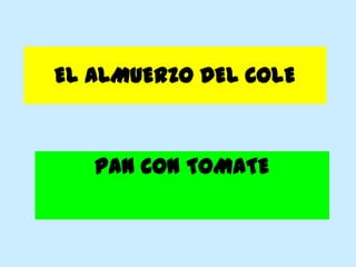 EL ALMUERZO DEL COLE

PAN CON TOMATE

 
