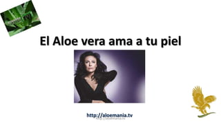El Aloe vera ama a tu piel




        http://aloemania.tv
            http://aloemania.tv
 
