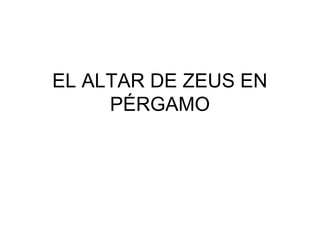 EL ALTAR DE ZEUS EN
PÉRGAMO
 