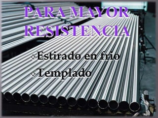 Estirado en frio
Templado
 