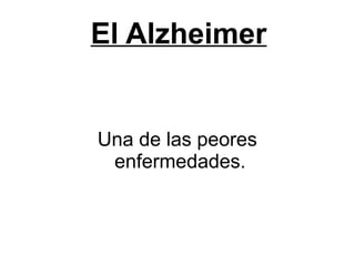 El Alzheimer


Una de las peores
 enfermedades.
 