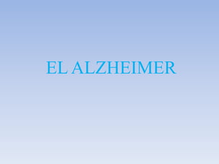 EL ALZHEIMER
 
