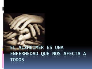 El alzhéimer es una enfermedad que nos afecta a todos 