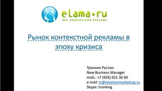 Тронкин Руслан
New Business Manager
mob.: +7 (926) 651 36 60
e-mail: tr@revolvermarketing.ru
Skype: tronking
 