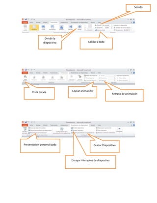 Aplicar a todo
Dividir la
diapositiva
Sonido
Vista previa Copiar animación
Retraso de animación
Presentación personalizada Grabar Diapositiva
Ensayar intervalos de diapostiva