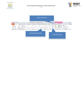 Escuela Preparatoria Estatal No. 8 “Carlos Castillo Peraza” 
1°I 
Color de fuente 
Insertar formas 
Extensión izquierda 
