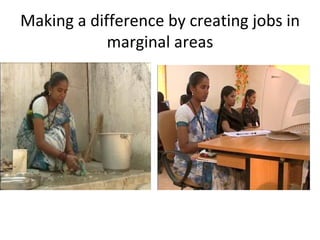 Making a difference by creating jobs in
            marginal areas
 
