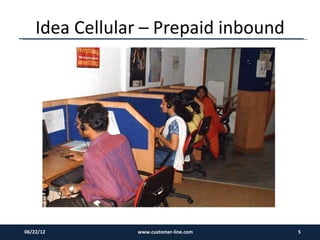 Idea Cellular – Prepaid inbound




06/22/12        www.customer-line.com   5
 