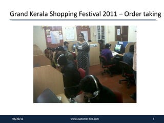 Grand Kerala Shopping Festival 2011 – Order taking




06/22/12            www.customer-line.com      7
 