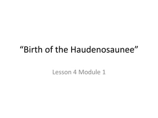 “Birth of the Haudenosaunee” 
Lesson 4 Module 1 
 