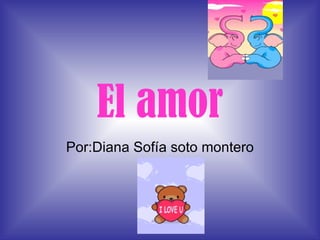 El amor Por:Diana Sofía soto montero 