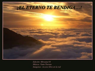 Edición: Miryana/10 Música:  Yann Tiersen  Imágenes: Acceso libre en la red ¡EL ETERNO TE BENDIGA…! 