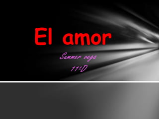 El amor
  Summer vega
     11ºD
 