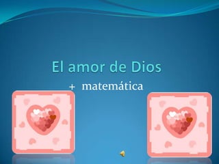 El amor de Dios +  matemática 