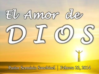 El Amor de

DIOS
Pastor Serminio Sanchinel | Febrero 23, 2014

 