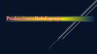 Producciones Bob Esponja
 