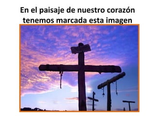 En el paisaje de nuestro corazón tenemos marcada esta imagen 