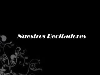 Nuestros Recitadores
 