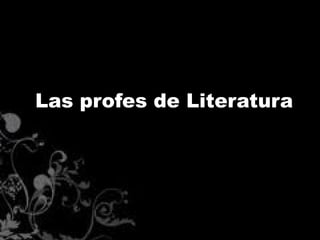 Las profes de Literatura
 