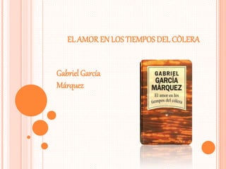 EL AMOR EN LOS TIEMPOS DEL CÒLERA
Gabriel García
Márquez
 