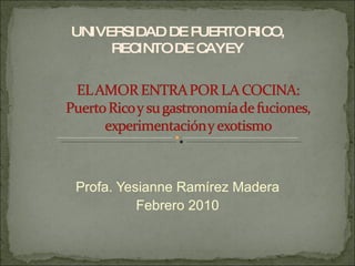 Profa. Yesianne Ramírez Madera Febrero 2010 UNIVERSIDAD DE PUERTO RICO, RECINTO DE CAYEY 