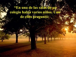 “ En una de las salas de un colegio había varios niños. Uno de ellos preguntó:   