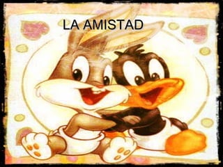 LA AMISTAD
 