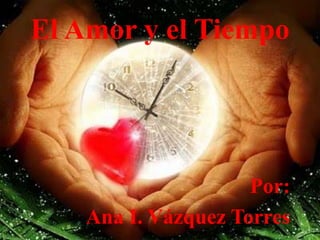 El Amor y el Tiempo
Por:
Ana I. Vázquez Torres
 